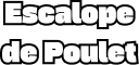 Escalope de Poulet